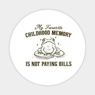 My Favorite Childhood Memory is Not Having to Pay Bills, Funny Meme Shirt, Ironic Magnet